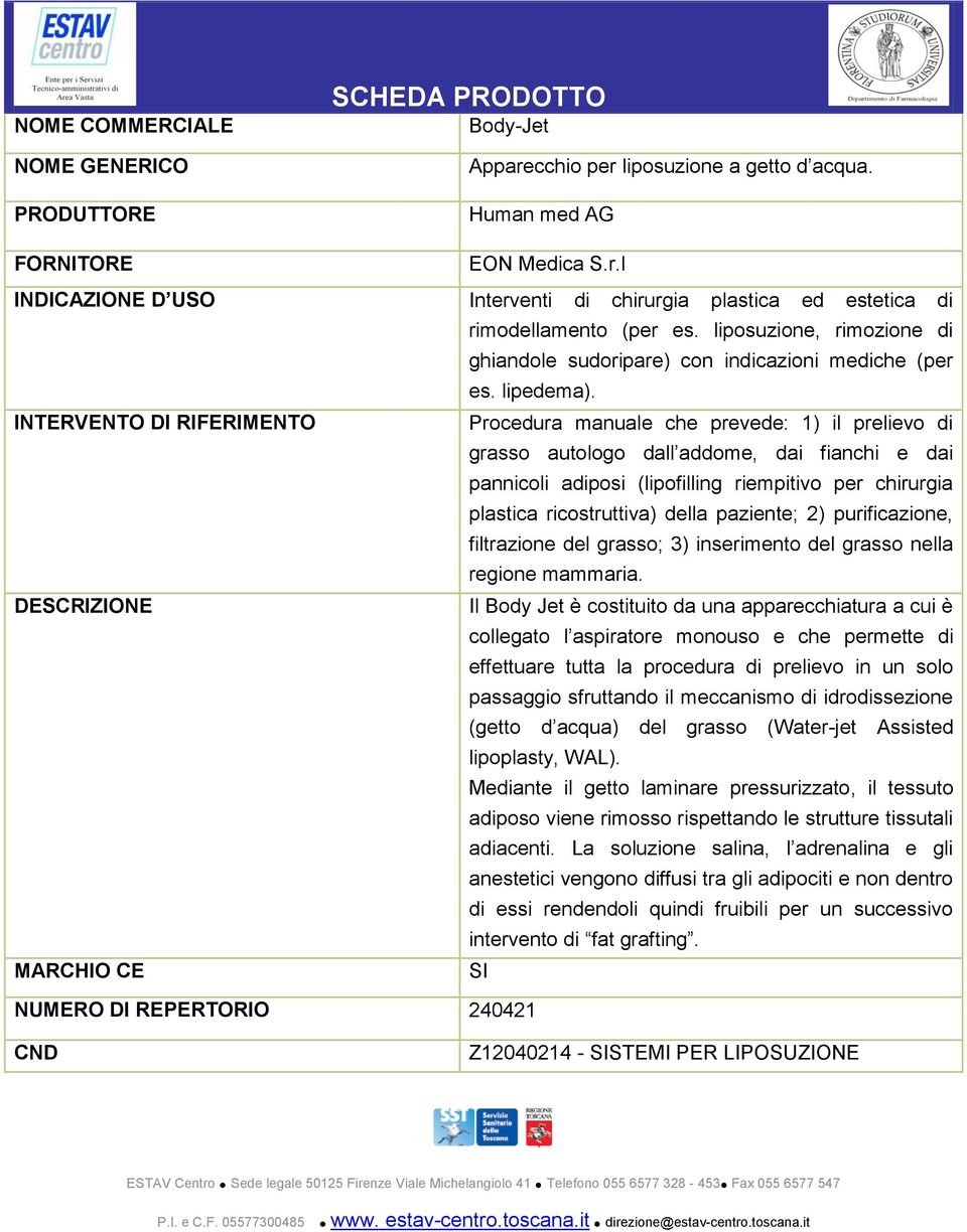 INTERVENTO DI RIFERIMENTO Procedura manuale che prevede: 1) il prelievo di grasso autologo dall addome, dai fianchi e dai pannicoli adiposi (lipofilling riempitivo per chirurgia plastica