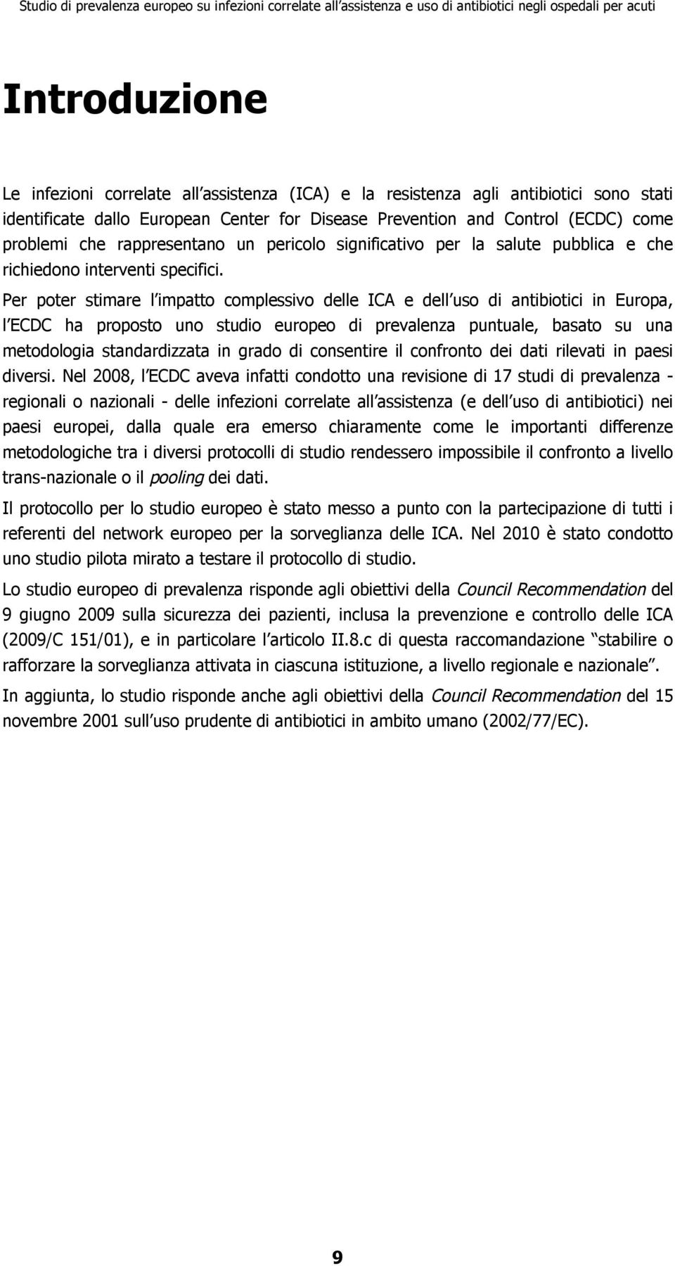 Per poter stimare l impatto complessivo delle ICA e dell uso di antibiotici in Europa, l ECDC ha proposto uno studio europeo di prevalenza puntuale, basato su una metodologia standardizzata in grado