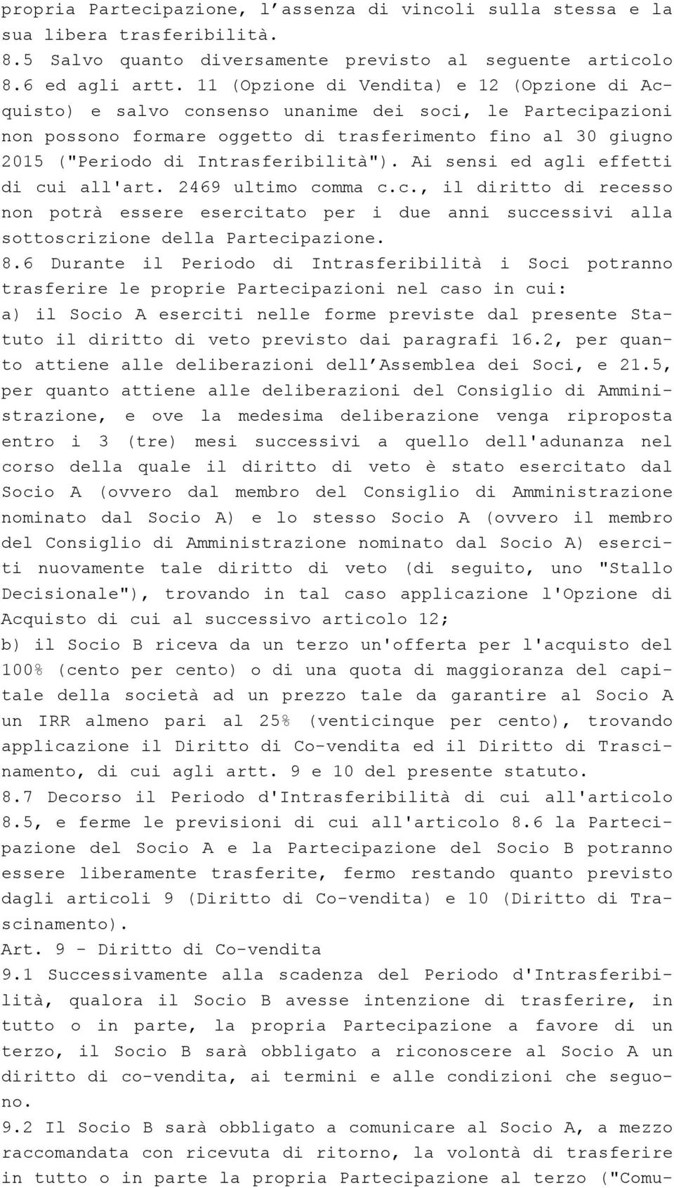 Intrasferibilità"). Ai sensi ed agli effetti di cui all'art. 2469 ultimo comma c.c., il diritto di recesso non potrà essere esercitato per i due anni successivi alla sottoscrizione della Partecipazione.