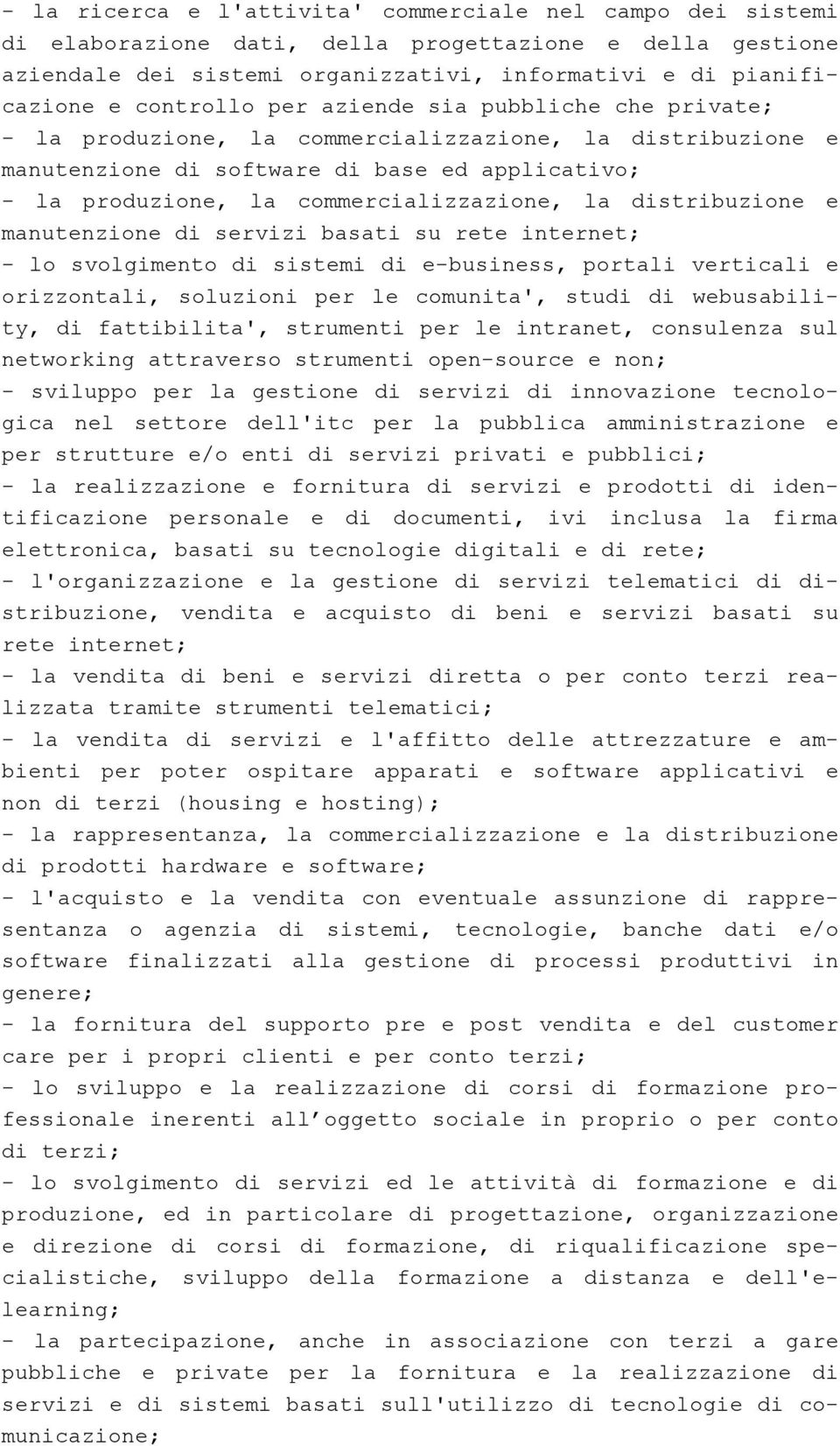 la distribuzione e manutenzione di servizi basati su rete internet; - lo svolgimento di sistemi di e-business, portali verticali e orizzontali, soluzioni per le comunita', studi di webusability, di