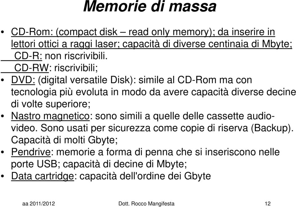 CD-RW: riscrivibili; DVD: (digital versatile Disk): simile al CD-Rom ma con tecnologia più evoluta in modo da avere capacità diverse decine di volte superiore;