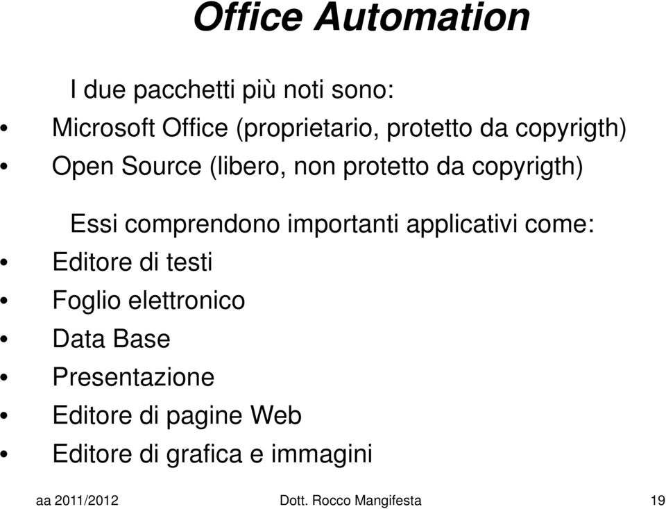 comprendono importanti applicativi come: Editore di testi Foglio elettronico Data Base