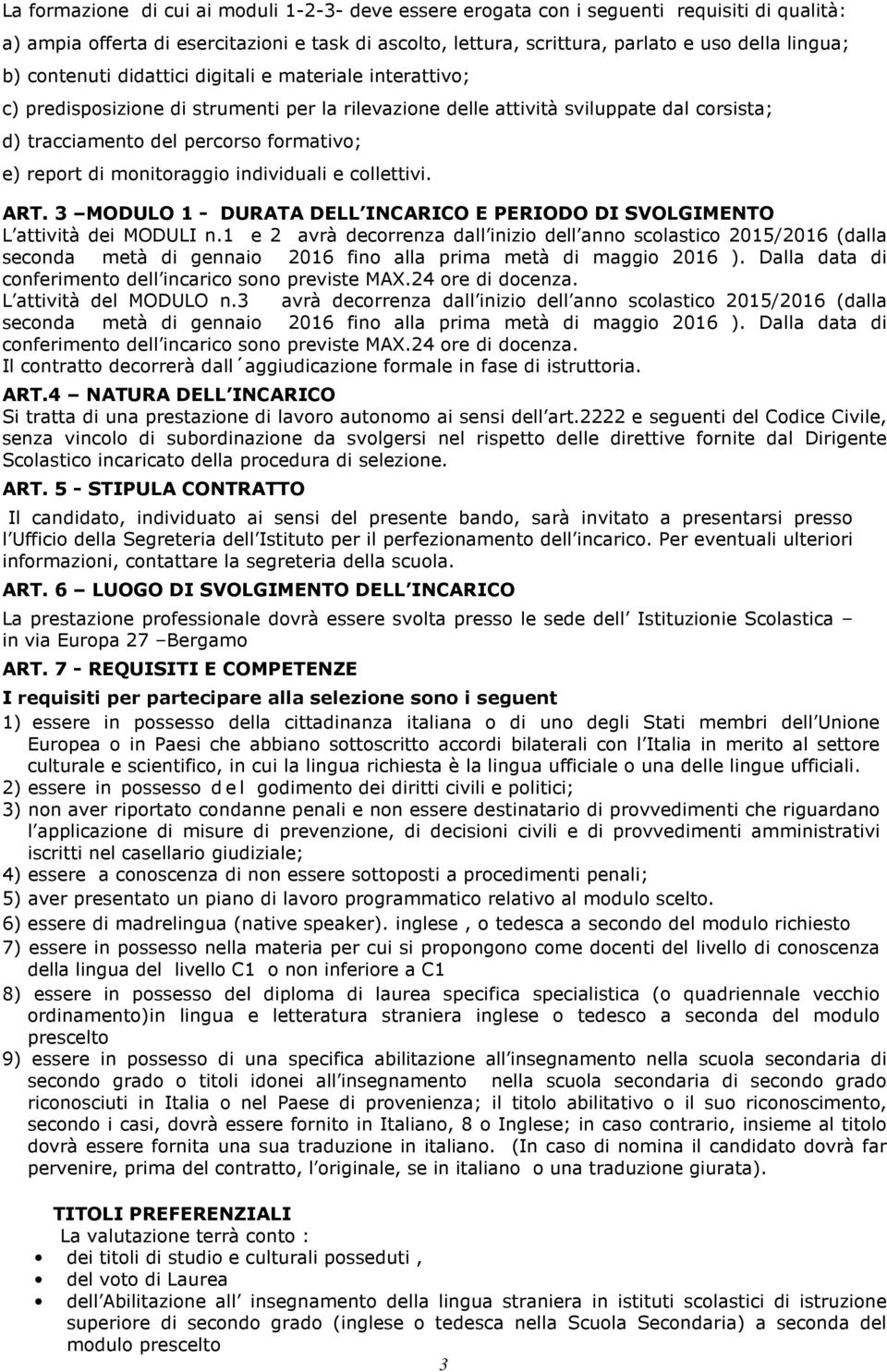 monitoraggio individuali e collettivi. ART. 3 MODULO 1 - DURATA DELL INCARICO E PERIODO DI SVOLGIMENTO L attività dei MODULI n.