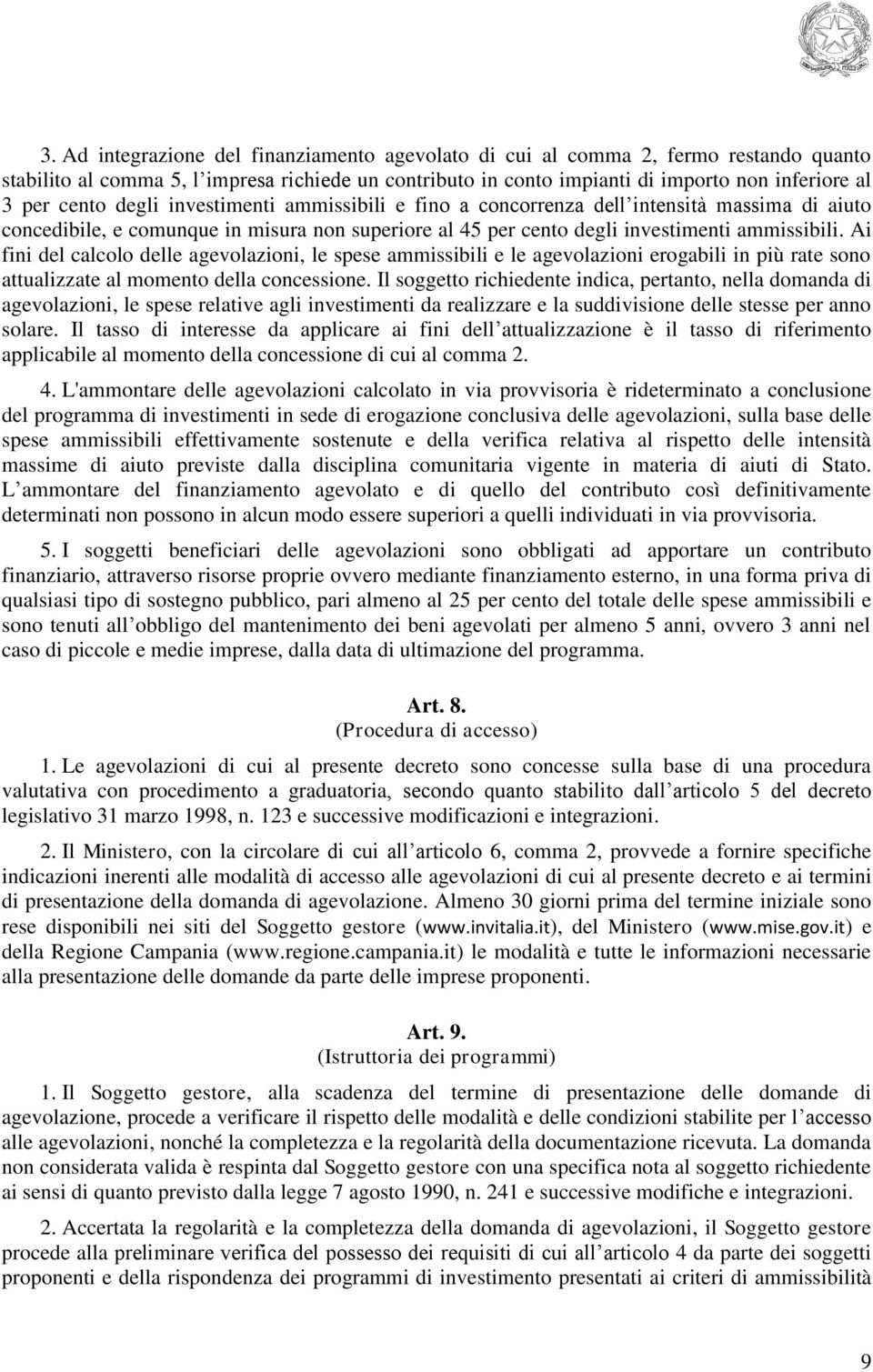 Ai fini del calcolo delle agevolazioni, le spese ammissibili e le agevolazioni erogabili in più rate sono attualizzate al momento della concessione.