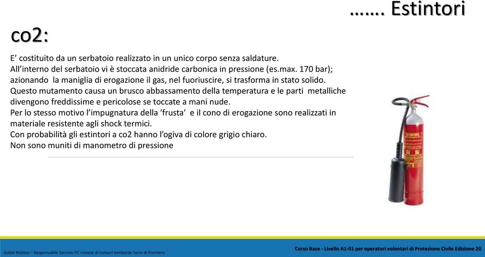 170 bar); azionando la maniglia di erogazione il gas, nel fuoriuscire, si trasforma in stato solido.