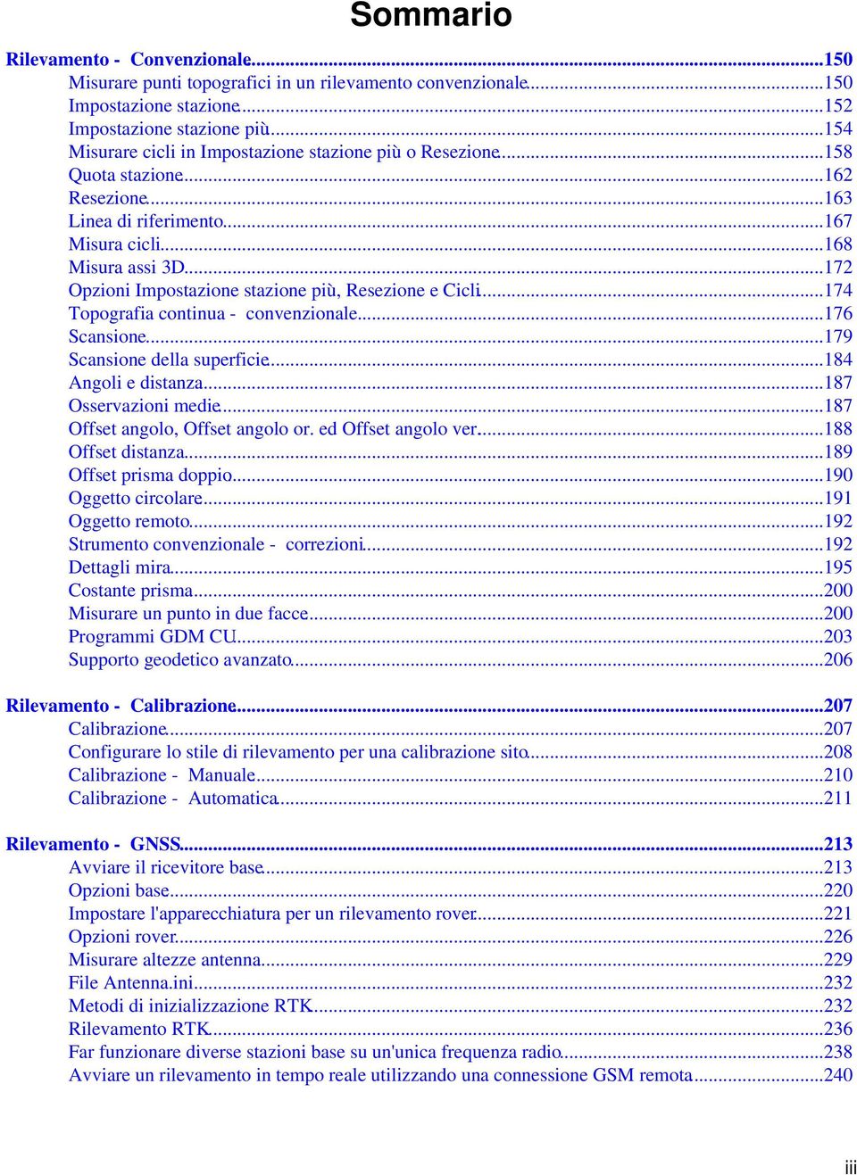 ..172 Opzioni Impostazione stazione più, Resezione e Cicli...174 Topografia continua - convenzionale...176 Scansione...179 Scansione della superficie...184 Angoli e distanza...187 Osservazioni medie.