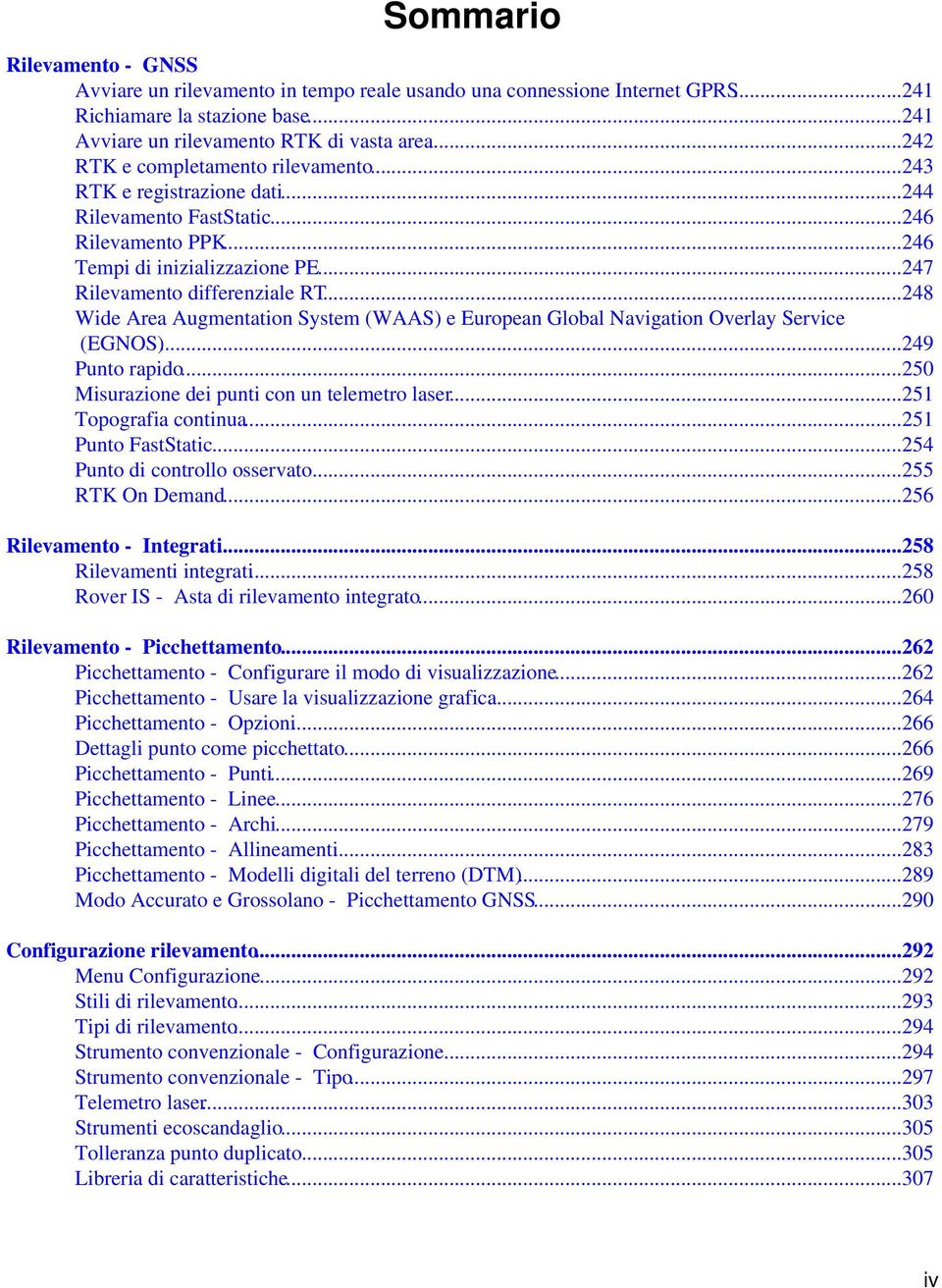 ..248 Wide Area Augmentation System (WAAS) e European Global Navigation Overlay Service (EGNOS)...249 Punto rapido...250 Misurazione dei punti con un telemetro laser...251 Topografia continua.