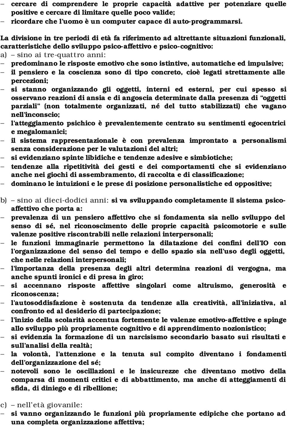 risposte emotivo che sono istintive, automatiche ed impulsive; il pensiero e la coscienza sono di tipo concreto, cioè legati strettamente alle percezioni; si stanno organizzando gli oggetti, interni