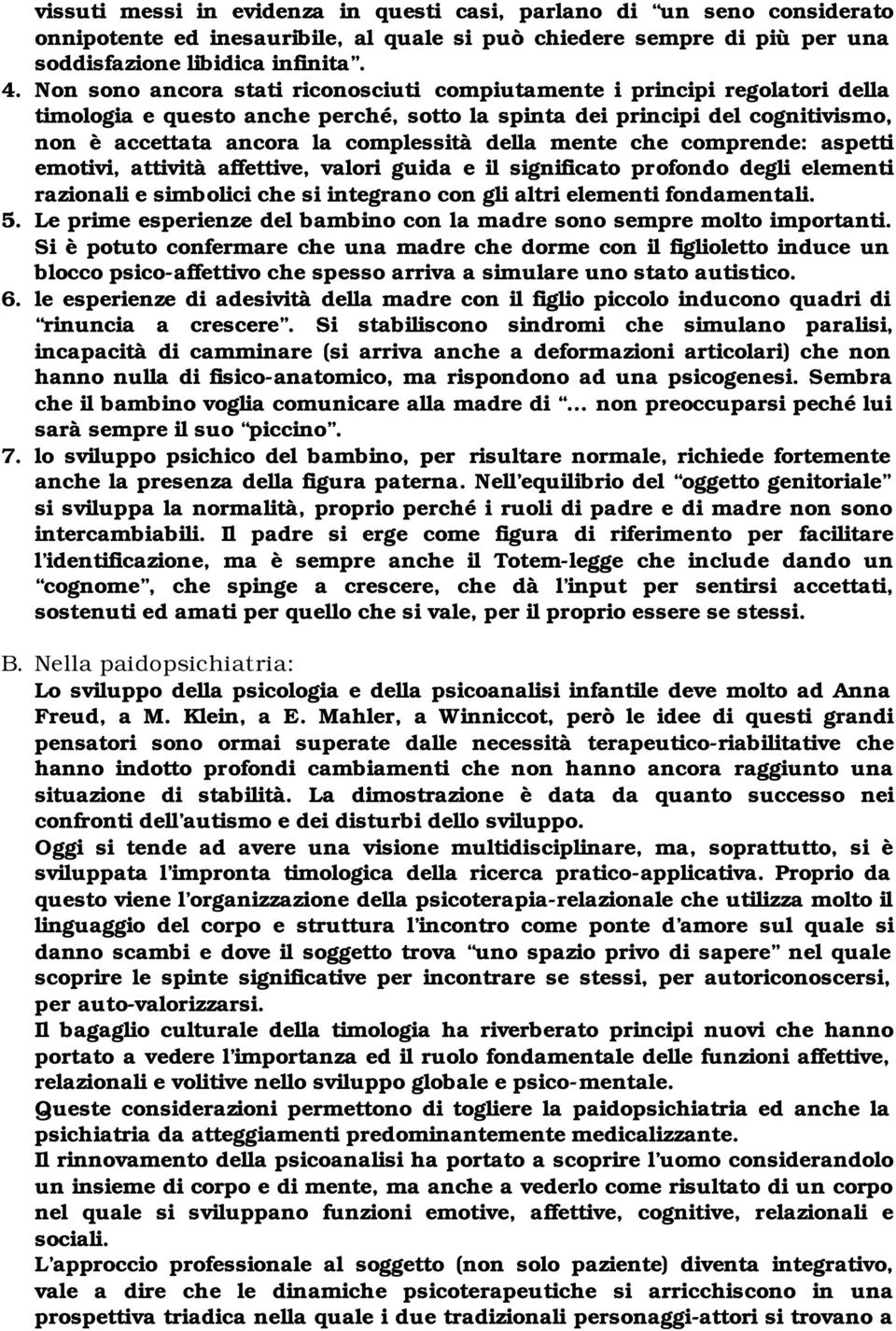 della mente che comprende: aspetti emotivi, attività affettive, valori guida e il significato profondo degli elementi razionali e simbolici che si integrano con gli altri elementi fondamentali. 5.