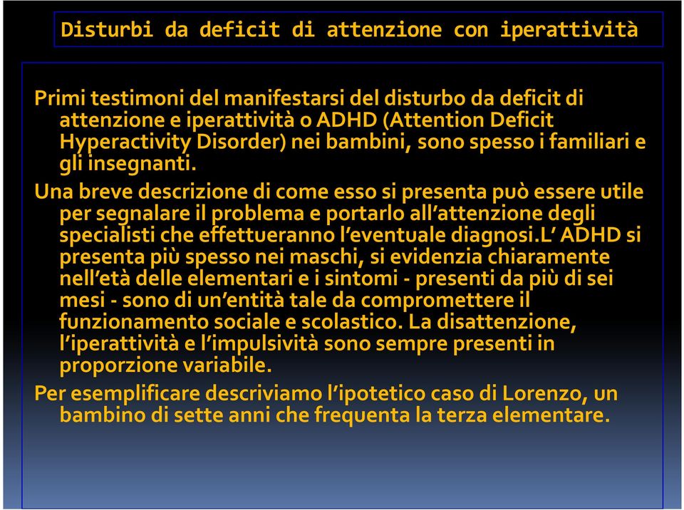 Una breve descrizione di come esso si presenta può essere utile per segnalare il problema e portarlo all attenzione degli specialisti che effettueranno l eventuale diagnosi.