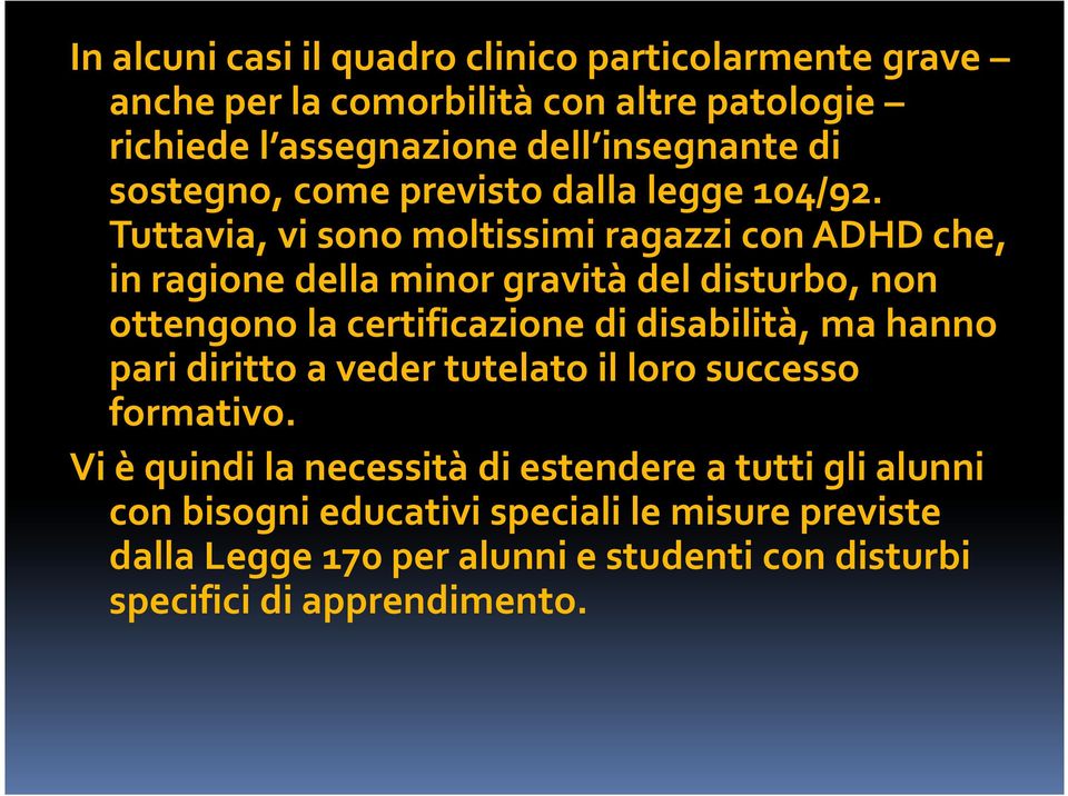 Tuttavia, vi sono moltissimi ragazzi con ADHD che, in ragione della minor gravità del disturbo, non ottengono la certificazione di disabilità, ma