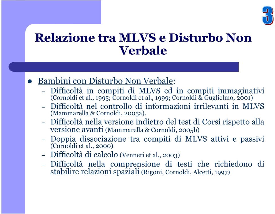 Difficoltà nella versione indietro del test di Corsi rispetto alla versione avanti (Mammarella & Cornoldi, 2005b) Doppia dissociazione tra compiti di MLVS attivi e