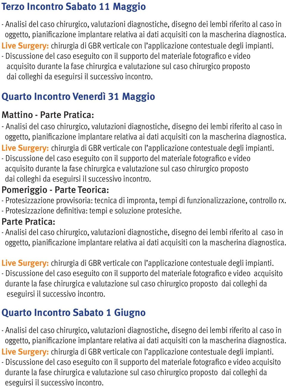 Pomeriggio - Parte Teorica: - Protesizzazione provvisoria: tecnica di impronta, tempi di funzionalizzazione, controllo rx.