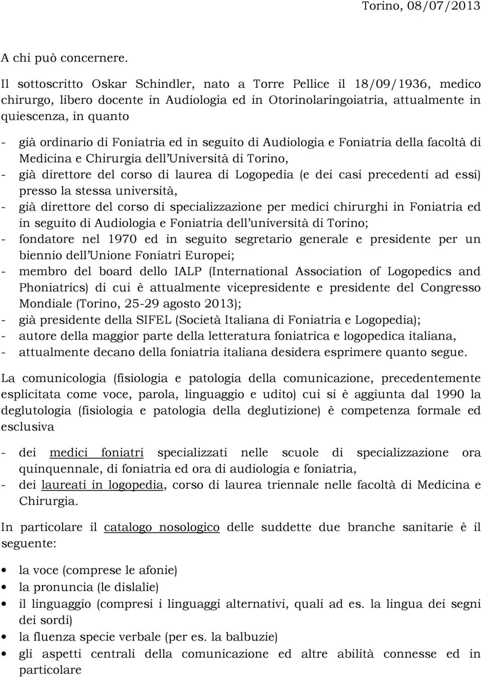 Foniatria ed in seguito di Audiologia e Foniatria della facoltà di Medicina e Chirurgia dell Università di Torino, - già direttore del corso di laurea di Logopedia (e dei casi precedenti ad essi)