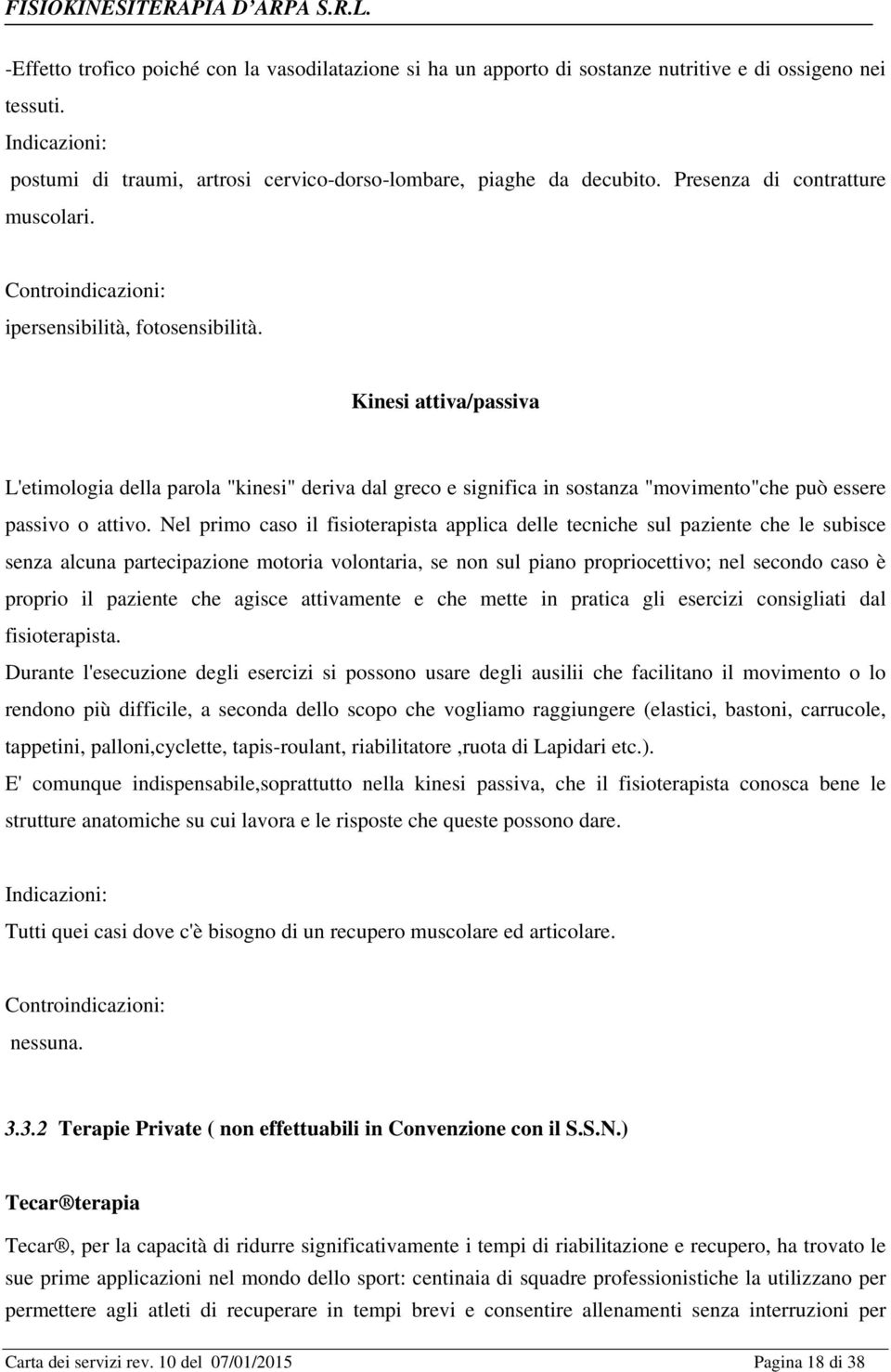 Kinesi attiva/passiva L'etimologia della parola "kinesi" deriva dal greco e significa in sostanza "movimento"che può essere passivo o attivo.