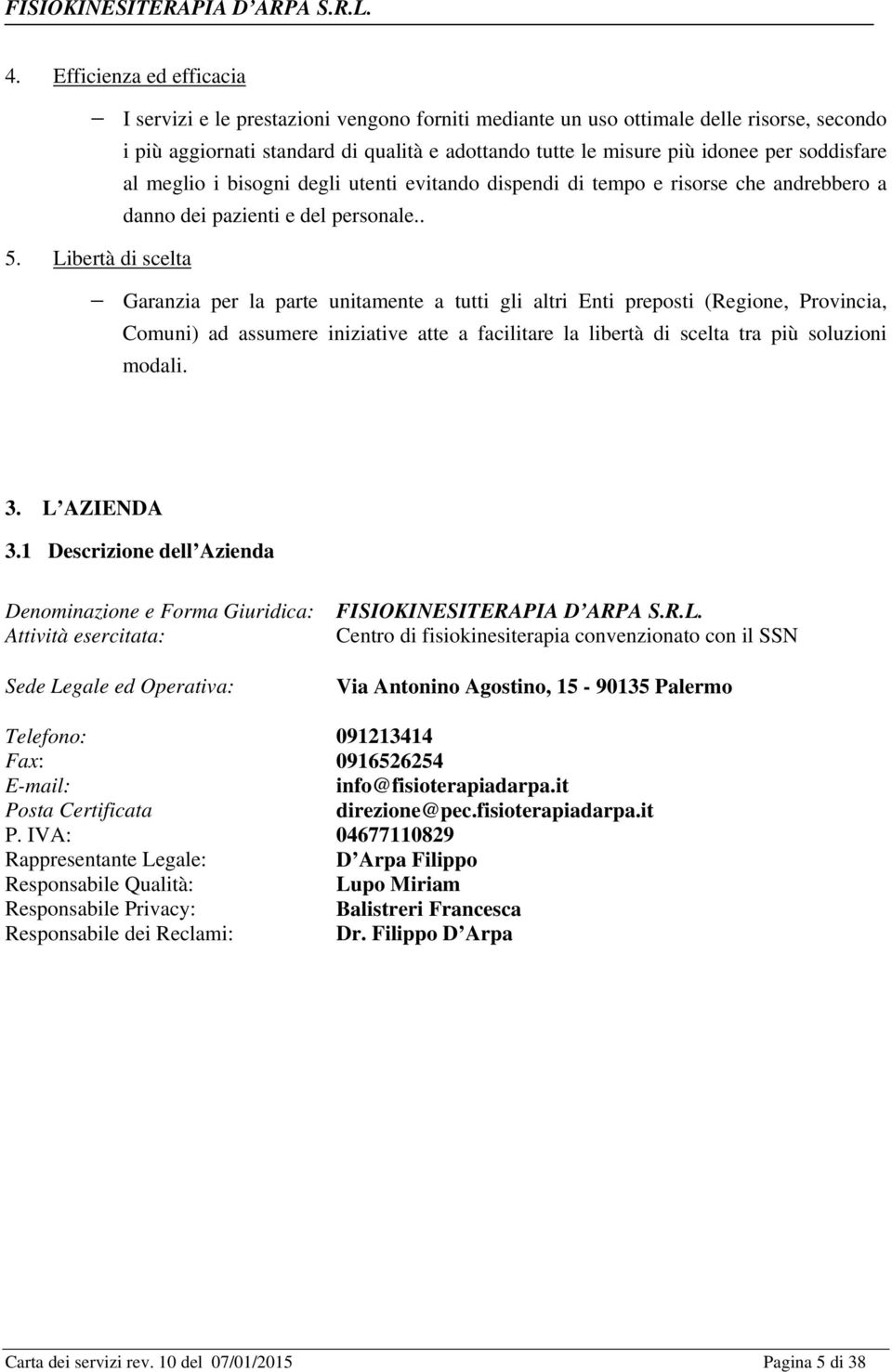 Libertà di scelta Garanzia per la parte unitamente a tutti gli altri Enti preposti (Regione, Provincia, Comuni) ad assumere iniziative atte a facilitare la libertà di scelta tra più soluzioni modali.