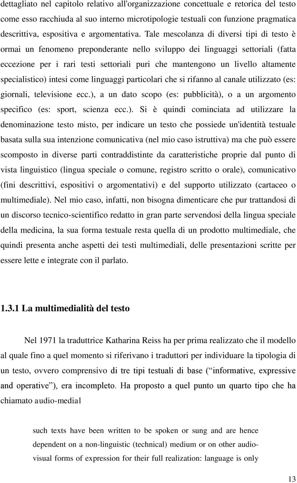 Tale mescolanza di diversi tipi di testo è ormai un fenomeno preponderante nello sviluppo dei linguaggi settoriali (fatta eccezione per i rari testi settoriali puri che mantengono un livello