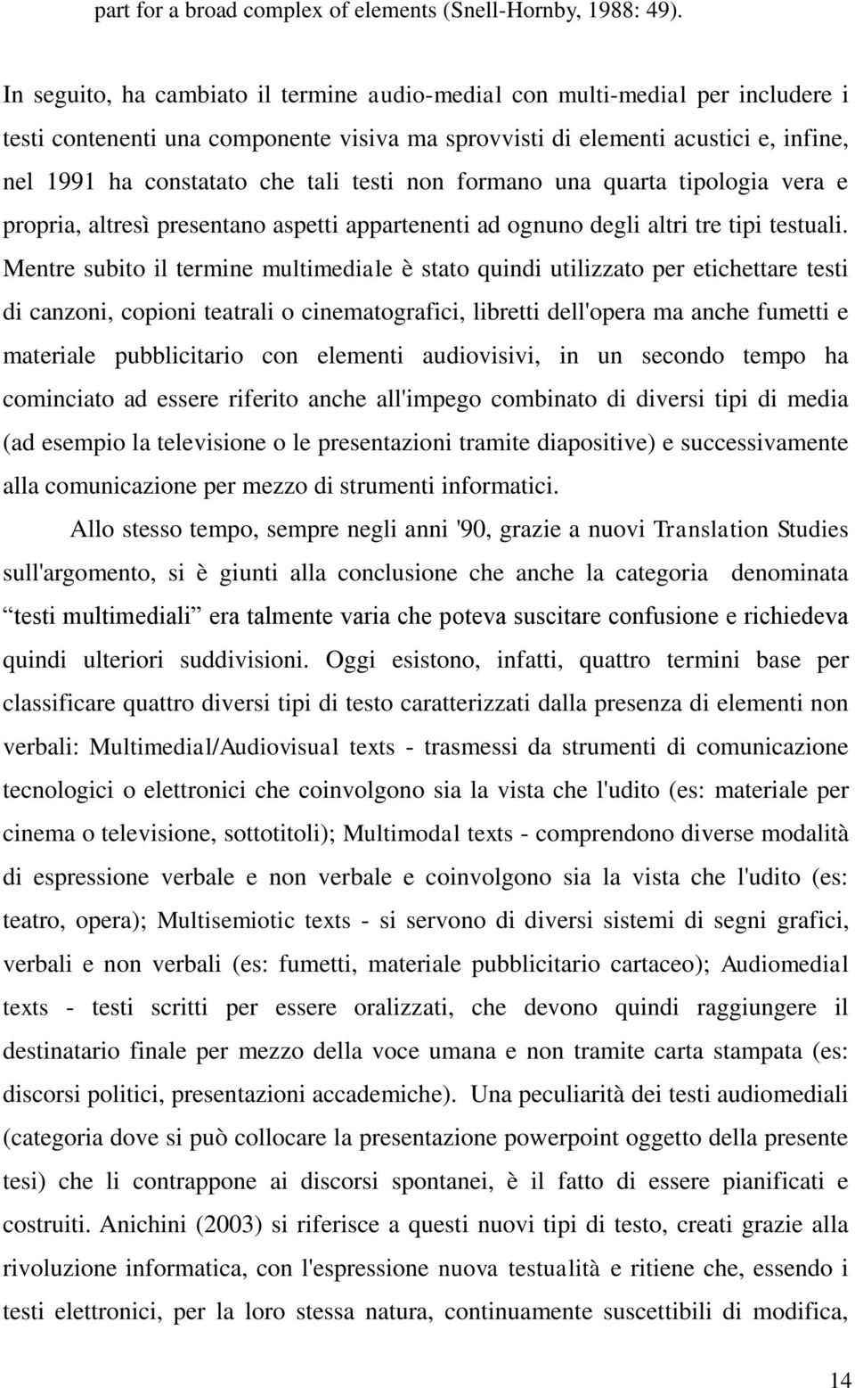 testi non formano una quarta tipologia vera e propria, altresì presentano aspetti appartenenti ad ognuno degli altri tre tipi testuali.