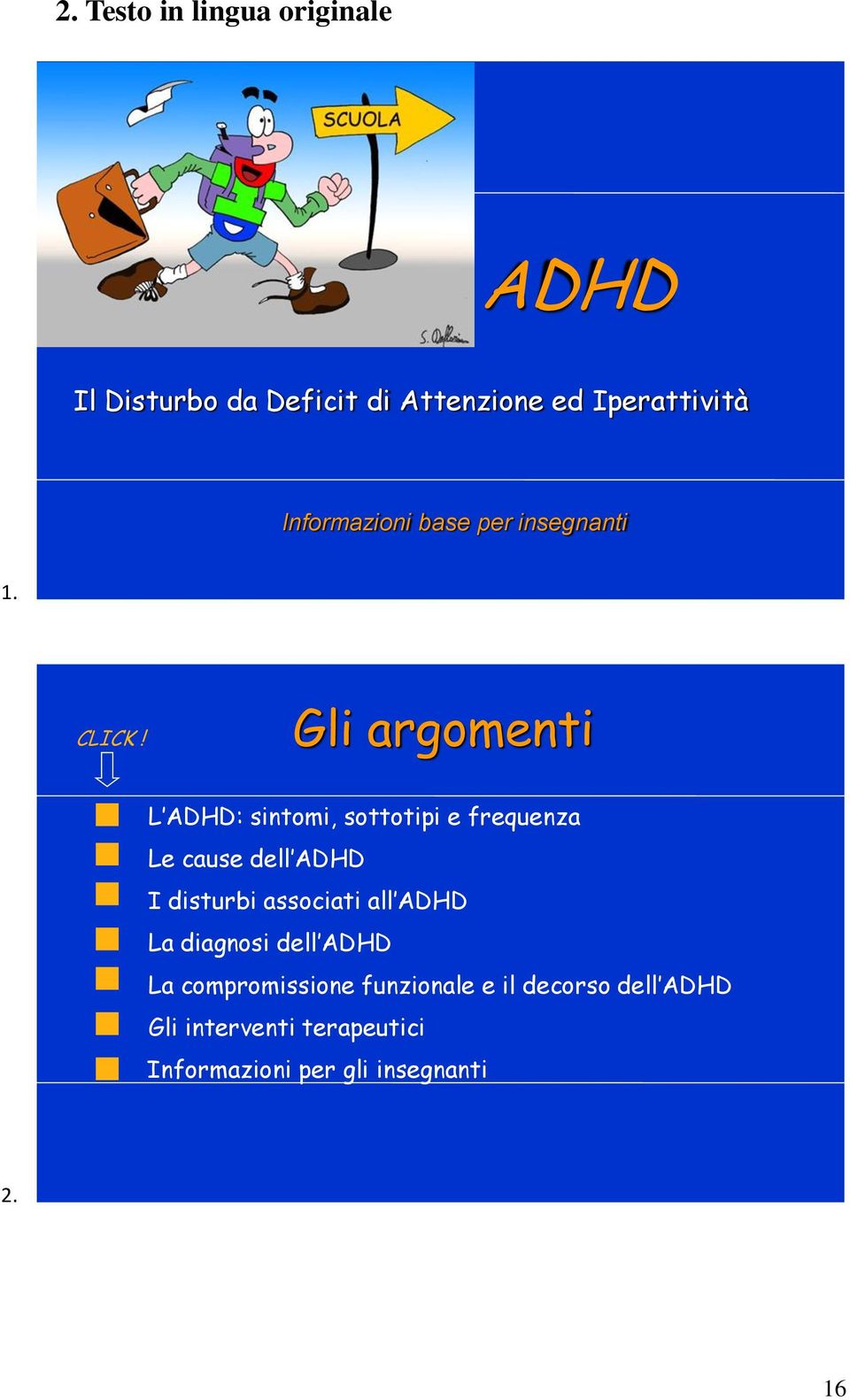 Gli argomenti L ADHD: sintomi, sottotipi e frequenza Le cause dell ADHD I disturbi associati