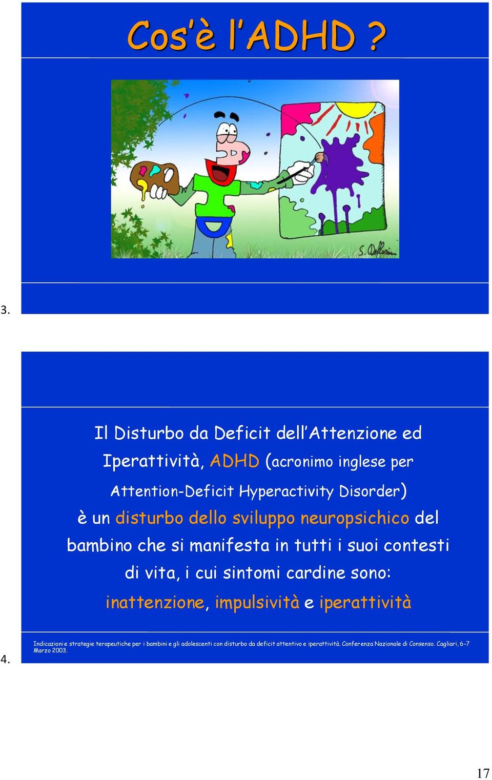 è un disturbo dello sviluppo neuropsichico del bambino che si manifesta in tutti i suoi contesti di vita, i cui sintomi