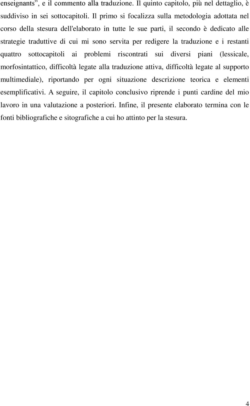 traduzione e i restanti quattro sottocapitoli ai problemi riscontrati sui diversi piani (lessicale, morfosintattico, difficoltà legate alla traduzione attiva, difficoltà legate al supporto