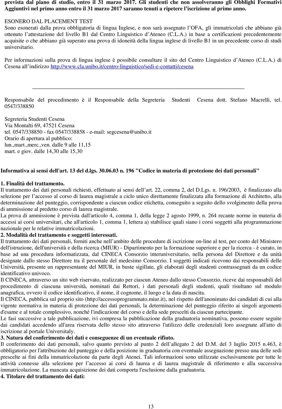 ESONERO DAL PLACEMENT TEST Sono esonerati dalla prova obbligatoria di lingua Inglese, e non sarà assegnato l OFA, gli immatricolati che abbiano già ottenuto l attestazione del livello B1 dal Centro