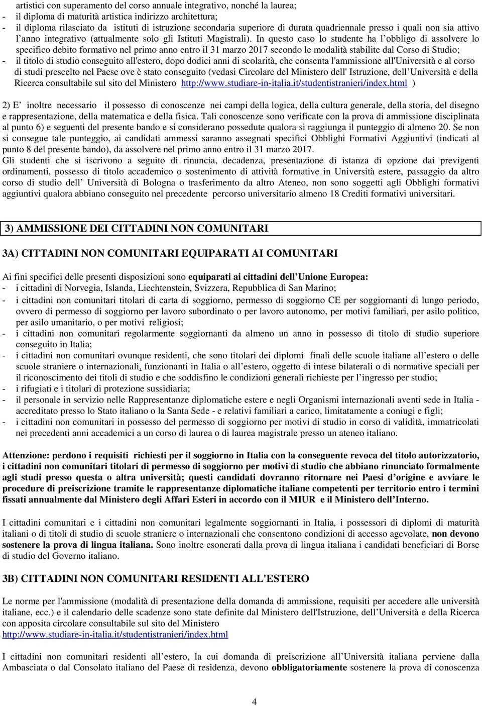 In questo caso lo studente ha l obbligo di assolvere lo specifico debito formativo nel primo anno entro il 31 marzo 2017 secondo le modalità stabilite dal Corso di Studio; - il titolo di studio