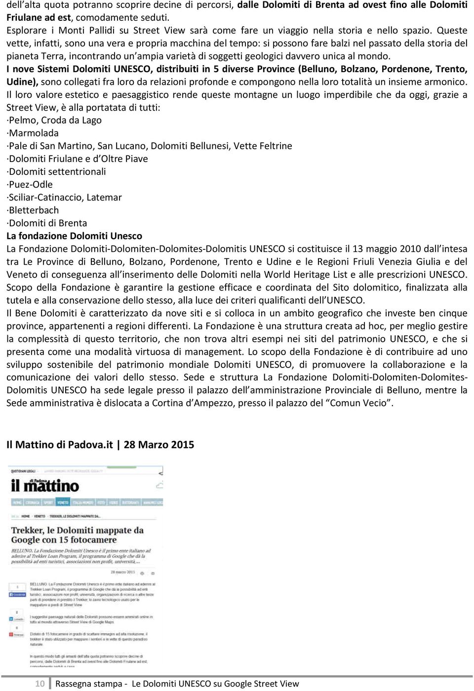 Queste vette, infatti, sono una vera e propria macchina del tempo: si possono fare balzi nel passato della storia del pianeta Terra, incontrando un ampia varietà di soggetti geologici davvero unica