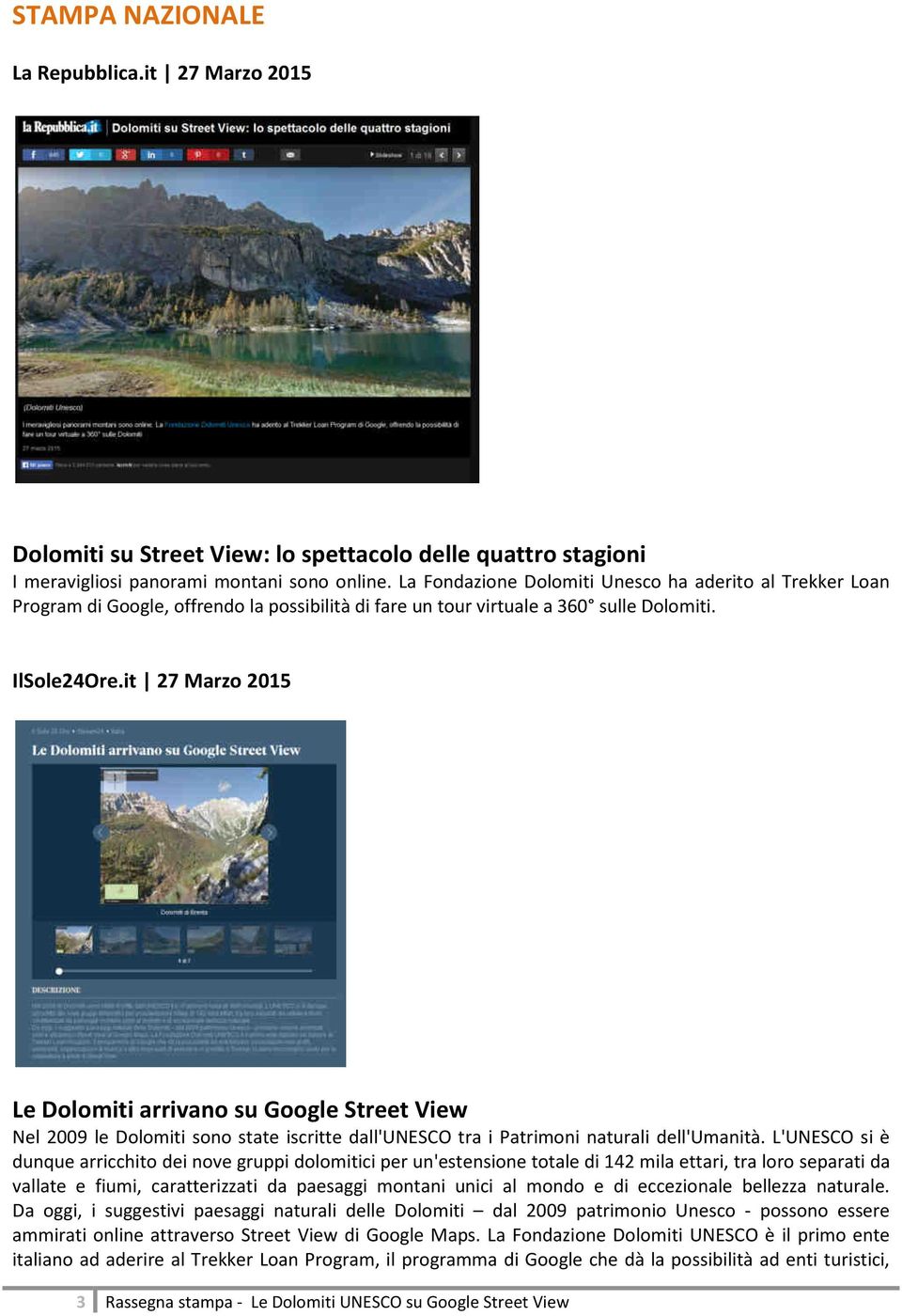 it 27 Marzo 2015 Le Dolomiti arrivano su Google Street View Nel 2009 le Dolomiti sono state iscritte dall'unesco tra i Patrimoni naturali dell'umanità.