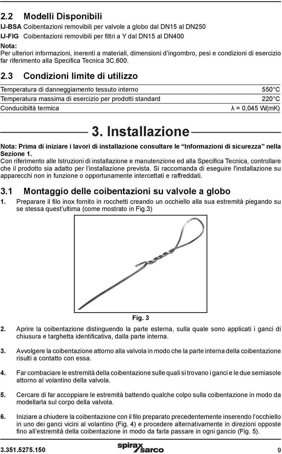 3 Condizioni limite di utilizzo Temperatura di danneggiamento tessuto interno 550 C Temperatura massima di esercizio per prodotti standard 220 C Conducibiltà termica λ = 0,045 W(mK) 3.