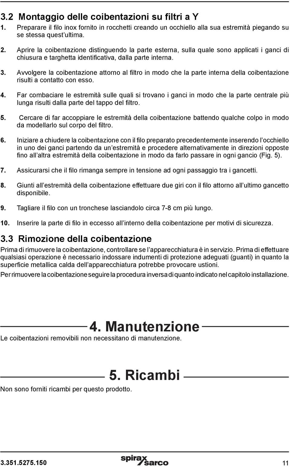 Avvolgere la coibentazione attorno al filtro in modo che la parte interna della coibentazione risulti a contatto con esso. 4.