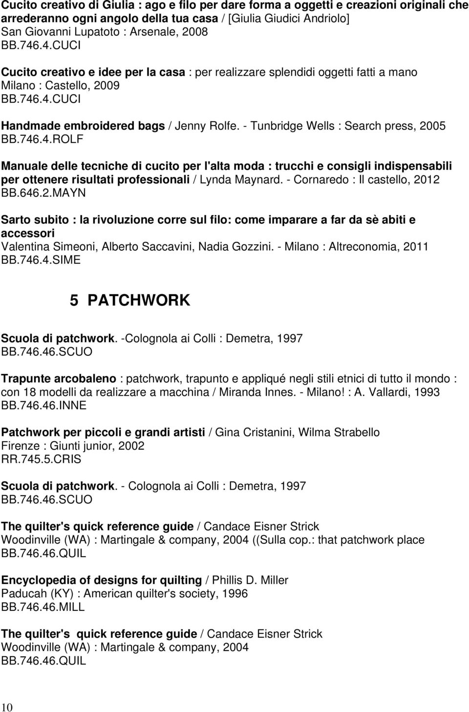 - Tunbridge Wells : Search press, 2005 BB.746.4.ROLF Manuale delle tecniche di cucito per l'alta moda : trucchi e consigli indispensabili per ottenere risultati professionali / Lynda Maynard.