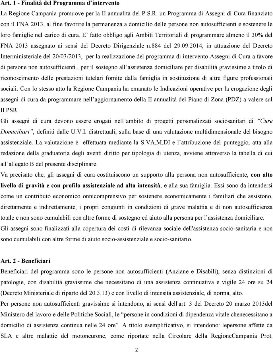 un Programma di Assegni di Cura finanziato con il FNA 2013, al fine favorire la permanenza a domicilio delle persone non autosufficienti e sostenere le loro famiglie nel carico di cura.