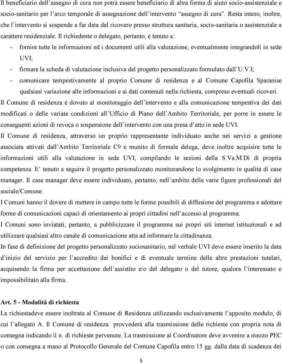 Il richiedente o delegato, pertanto, è tenuto a: - fornire tutte le informazioni ed i documenti utili alla valutazione, eventualmente integrandoli in sede UVI; - firmare la scheda di valutazione