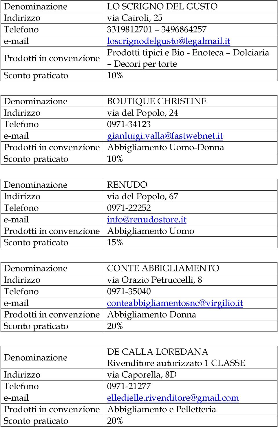 it Abbigliamento Uomo-Donna Denominazione RENUDO Indirizzo via del Popolo, 67 Telefono 0971-22252 info@renudostore.