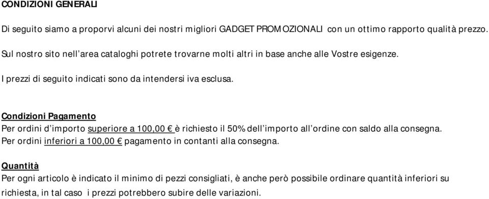 Condizioni Pagamento Per ordini d importo superiore a 100,00 è richiesto il 50% dell importo all ordine con saldo alla consegna.