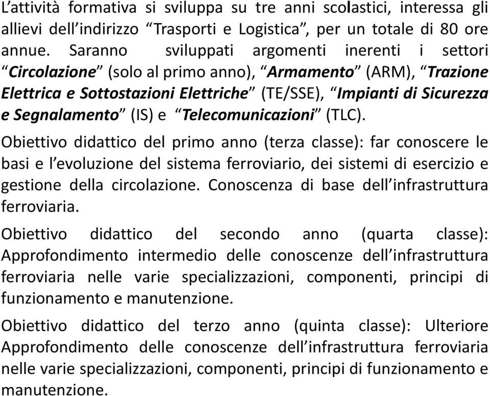 Telecomunicazioni (TLC). Obiettivo didattico del primo anno (terza classe): far conoscere le basi e l evoluzione del sistema ferroviario, dei sistemi di esercizio e gestione della circolazione.