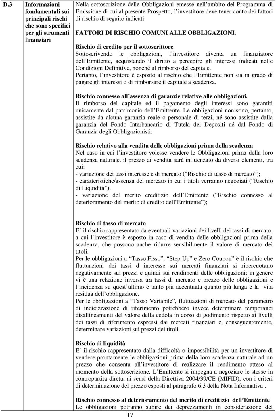 Rischio di credito per il sottoscrittore Sottoscrivendo le obbligazioni, l investitore diventa un finanziatore dell Emittente, acquistando il diritto a percepire gli interessi indicati nelle