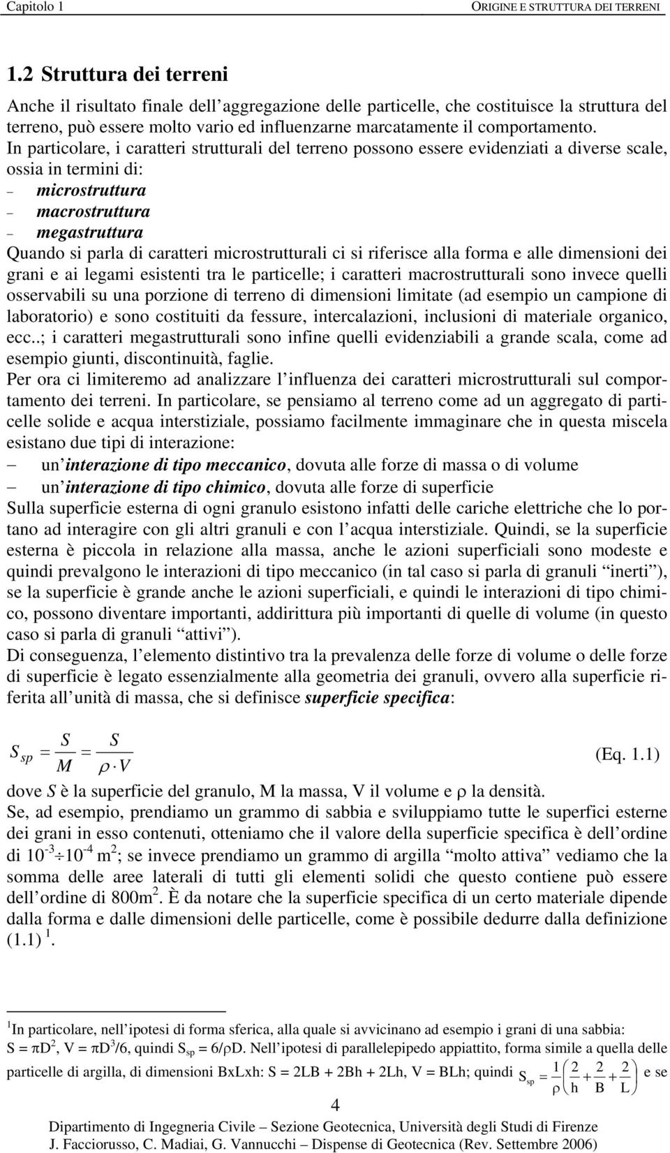 In particolare, i caratteri strutturali del terreno possono essere evidenziati a diverse scale, ossia in termini di: microstruttura macrostruttura megastruttura Quando si parla di caratteri