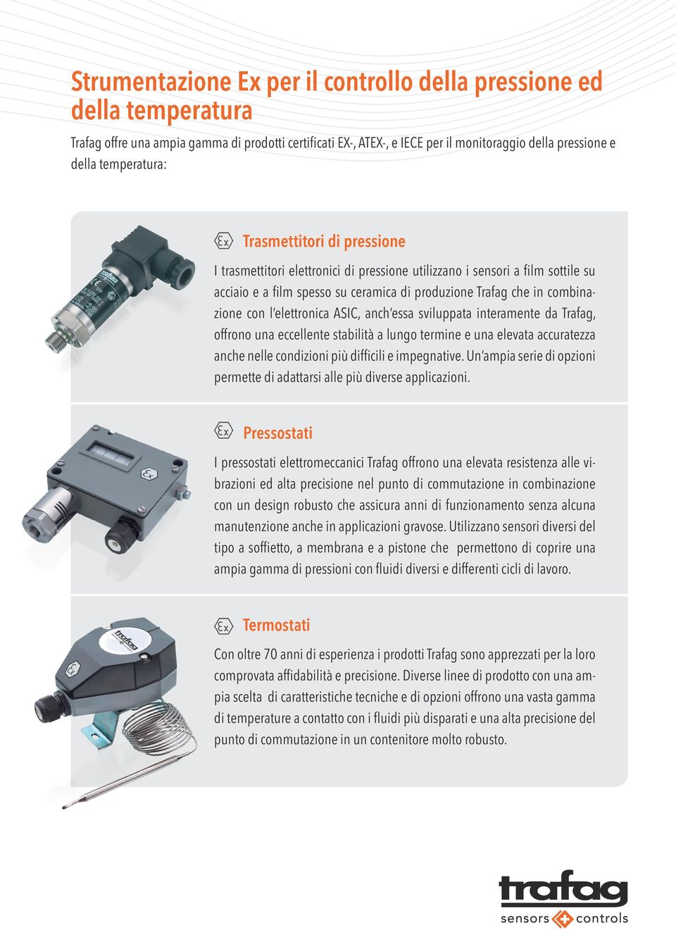 elettronica ASIC, anch essa sviluppata interamente da Trafag, offrono una eccellente stabilità a lungo termine e una elevata accuratezza anche nelle condizioni più difficili e impegnative.