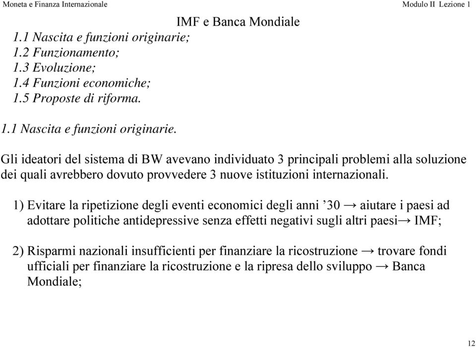 Gli ideatori del sistema di BW avevano individuato 3 principali problemi alla soluzione dei quali avrebbero dovuto provvedere 3 nuove istituzioni internazionali.