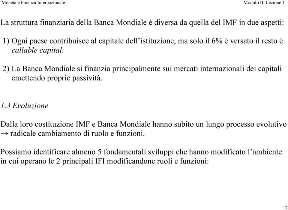 2) La Banca Mondiale si finanzia principalmente sui mercati internazionali dei capitali emettendo proprie passività. 1.