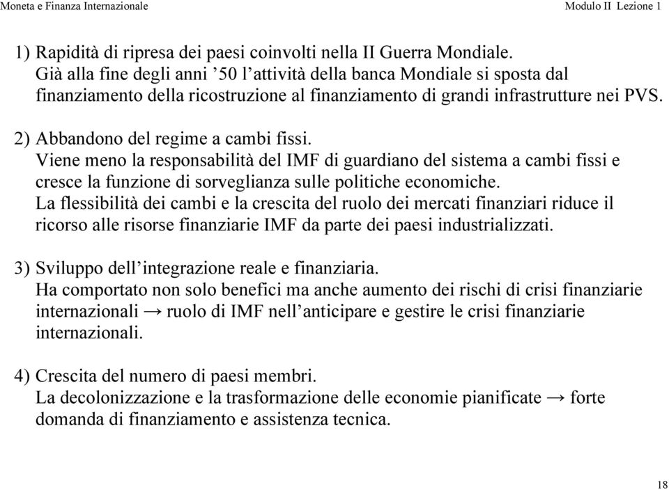 Viene meno la responsabilità del IMF di guardiano del sistema a cambi fissi e cresce la funzione di sorveglianza sulle politiche economiche.