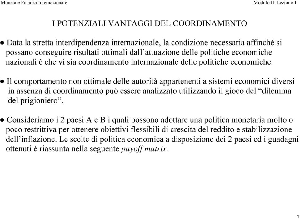 Il comportamento non ottimale delle autorità appartenenti a sistemi economici diversi in assenza di coordinamento può essere analizzato utilizzando il gioco del dilemma del prigioniero.