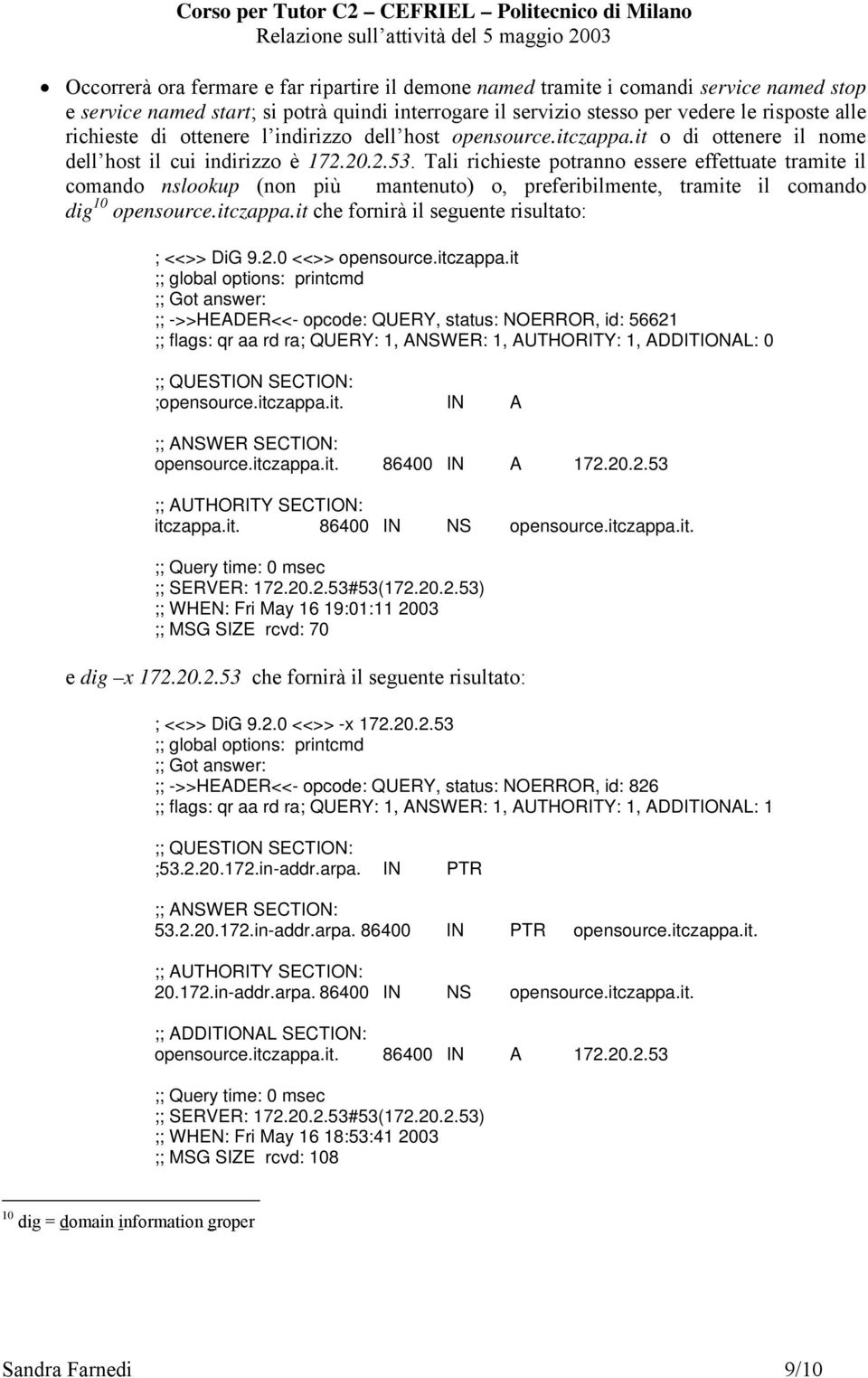 Tali richieste potranno essere effettuate tramite il comando nslookup (non più mantenuto) o, preferibilmente, tramite il comando dig 10 opensource.itczappa.