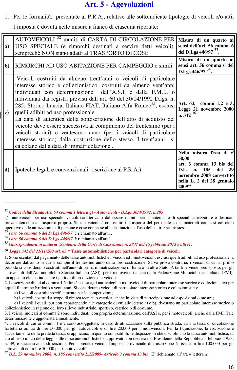 CAMPEGGIO e simili c) Veicoli costruiti da almeno trent anni o veicoli di particolare interesse storico e collezionistico, costruiti da almeno vent anni individuati con determinazione dall A.S.I. e dalla F.