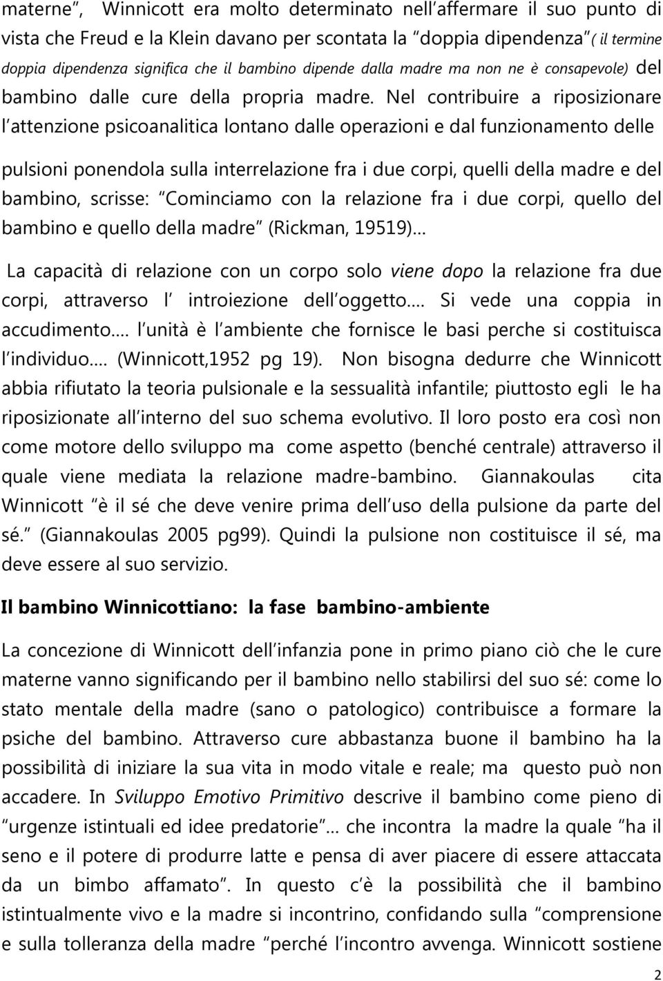 Nel contribuire a riposizionare l attenzione psicoanalitica lontano dalle operazioni e dal funzionamento delle pulsioni ponendola sulla interrelazione fra i due corpi, quelli della madre e del