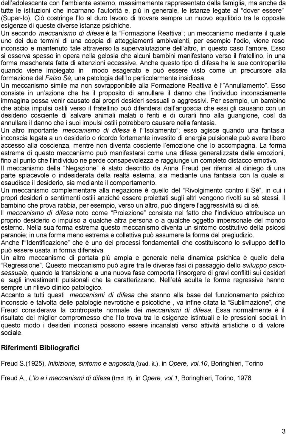 Un secondo meccanismo di difesa è la Formazione Reattiva ; un meccanismo mediante il quale uno dei due termini di una coppia di atteggiamenti ambivalenti, per esempio l odio, viene reso inconscio e