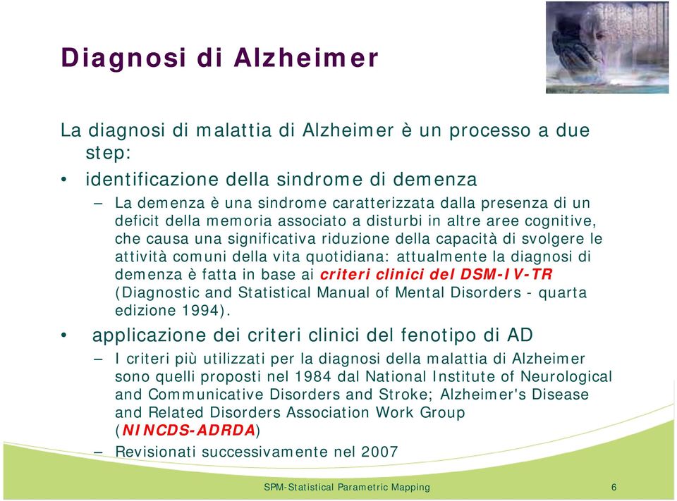 demenza è fatta in base ai criteri clinici del DSM-IV-TR (Diagnostic and Statistical Manual of Mental Disorders - quarta edizione 1994).