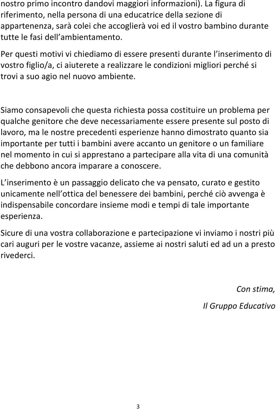 Per questi motivi vi chiediamo di essere presenti durante l inserimento di vostro figlio/a, ci aiuterete a realizzare le condizioni migliori perché si trovi a suo agio nel nuovo ambiente.